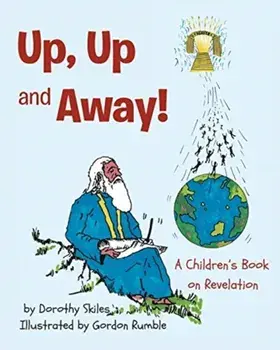Up, Up and Away!: A Children's Book on Revelation, Paperback/Dorothy Skiles