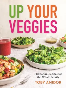 Up Your Veggies. Flexitarian Recipes for the Whole Family, Paperback/Toby Amidor