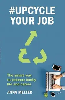 #Upcycle Your Job: The smart way to balance family life and career, Paperback/Anna Meller