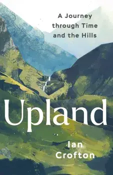 Upland. A Journey through Time and the Hills, Hardback/Ian Crofton