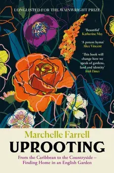 Uprooting. From the Caribbean to the Countryside – Finding Home in an English Garden, Main, Paperback/Marchelle Farrell