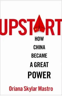 Upstart: How China Became a Great Power - Oriana Skylar Mastro