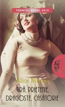 Ura, prietenie, dragoste, casatorie/Alice Munro