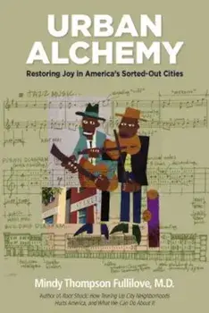 Urban Alchemy: Restoring Joy in America's Sorted-Out Cities, Paperback/Mindy Thompson Fullilove