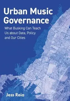 Urban Music Governance. What Busking Can Teach Us about Data, Policy and Our Cities, Paperback/Jess (University of Virginia) Reia