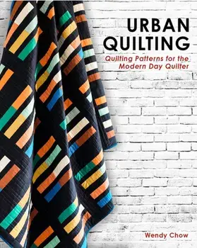 Urban Quilting: Quilt Patterns for the Modern-Day Home, Hardcover/Wendy Chow