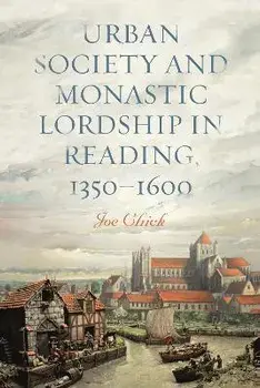 Urban Society and Monastic Lordship in Reading, 1350-1600, Hardback/Dr. Joe Chick