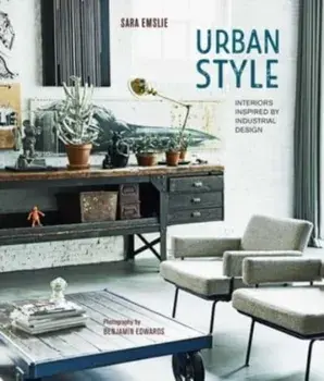 Urban Style. Interiors Inspired by Industrial Design, Hardback/Sara Emslie