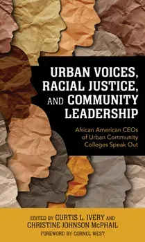 Urban Voices, Racial Justice, and Community Leadership: African American Ceos of Urban Community Colleges Speak Out, Hardcover/Curtis L. Ivery