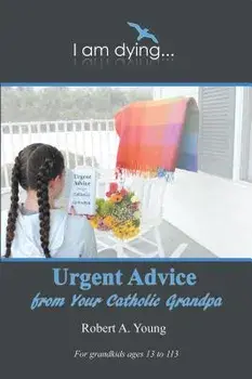 Urgent Advice from Your Catholic Grandpa, Paperback/Robert A. Young
