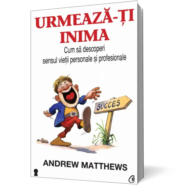 Urmeaza-ti inima. Cum sa descoperi sensul vietii personale si profesionale