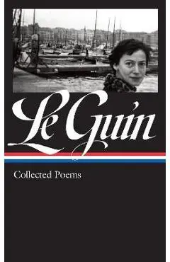 Ursula K. Le Guin: Collected Poems (Loa #368) - Ursula K. Le Guin