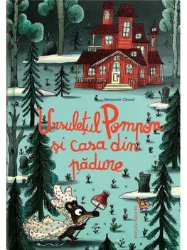 Ursuletul Pompon si casa din padure/Benjamin Chaud