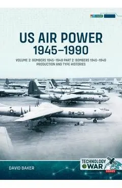 Us Air Power, 1945-1990 Volume 2 Bombers 1945-1949: Part 2: Bombers 1945-1949 Production and Type Histories - David Baker