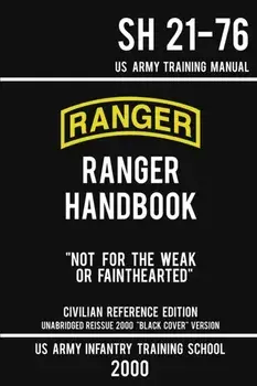 US Army Ranger Handbook SH 21-76 - "Black Cover" Version (2000 Civilian Reference Edition): Manual Of Army Ranger Training, Wilderness Operations, Mou, Paperback/Us Army Infantry Training School