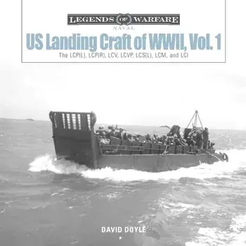 US Landing Craft of World War II, Vol. 1: The LCP(L), LCP(R), LCV, LCVP, LCS(L), LCM, and LCI, Hardcover/David Doyle