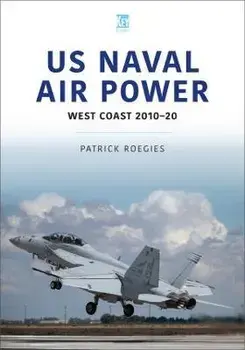 US Naval Air Power: West Coast 2010-20, Paperback/Patrick Roegies