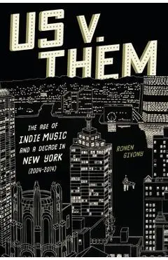Us V. Them: The Age of Indie Music and a Decade in New York (2004-2014) - Ronen Givony