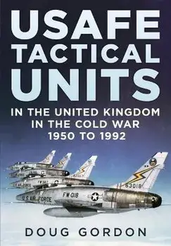 USAFE Tactical Units in the United Kingdom in the Cold War, Hardback/Doug Gordon