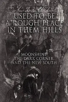 Used to Be a Rough Place in Them Hills: Moonshine, the Dark Corner, and the New South, Paperback/Joshua Beau Blackwell