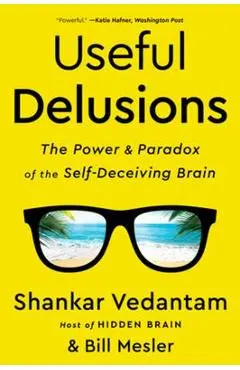 Useful Delusions: The Power and Paradox of the Self-Deceiving Brain - Shankar Vedantam