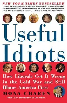 Useful Idiots: How Liberals Got It Wrong in the Cold War and Still Blame America First, Paperback/Mona Charen
