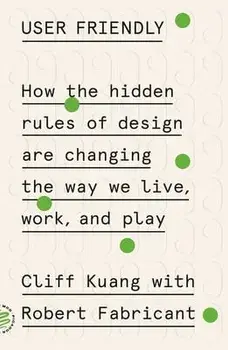 User Friendly: How the Hidden Rules of Design Are Changing the Way We Live, Work, and Play, Paperback/Cliff Kuang