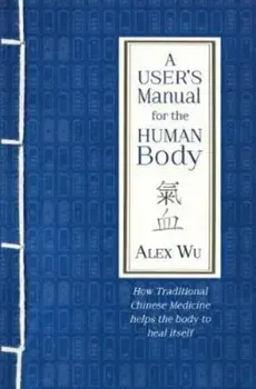 User's Manual for the Human Body. How Traditional Chinese Medicine helps the body to heal itself, Paperback/Alex Wu