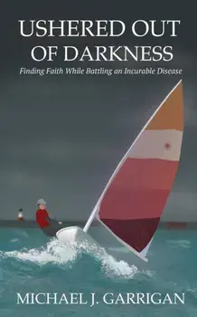 Ushered Out of Darkness: Finding faith while battling an incurable disease, Paperback/Michael J. Garrigan