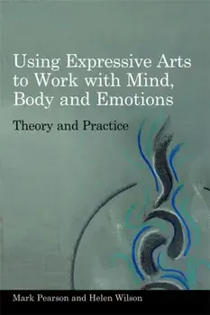 Using Expressive Arts to Work with Mind, Body and Emotions. Theory and Practice, Paperback/Helen Wilson