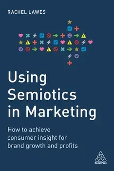 Using Semiotics in Marketing. How to Achieve Consumer Insight for Brand Growth and Profits, Paperback/Dr Rachel Lawes