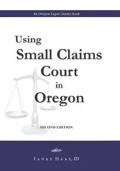 Using Small Claims Court in Oregon, Second Edition: An Oregon Legal Guides Book, Paperback/Janay A. Haas J. D.
