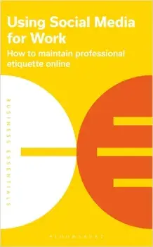 Using Social Media for Work. How to maintain professional etiquette online, Paperback/Bloomsbury Publishing