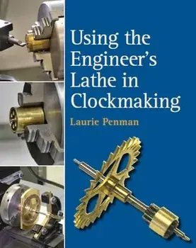 Using the Engineer's Lathe in Clockmaking, Hardback/Laurie Penman