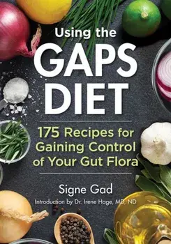 Using the Gaps Diet: 175 Recipes for Gaining Control of Your Gut Flora, Paperback/Signe Gad