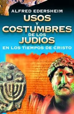 Usos Y Costumbres de Los Jud�os En Los Tiempos de Cristo - Alfred Edersheim