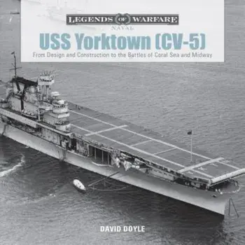 USS Yorktown: From Design and Construction to the Battles of Coral Sea and Midway, Hardcover/David Doyle