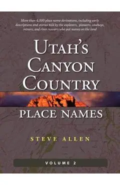 Utah's Canyon Country Place Names, Vol. 2 - Steve Allen