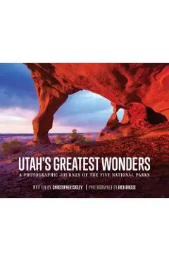 Utah's Greatest Wonders: A Photographic Journey of the Five National Parks - Christopher Cogley