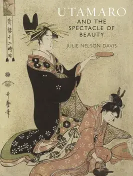Utamaro and the Spectacle of Beauty. Revised and Expanded Second Edition, Paperback/Julie Nelson Davis