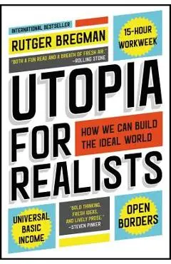 Utopia for Realists: How We Can Build the Ideal World - Rutger Bregman