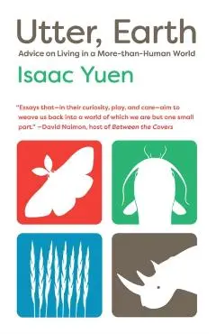 Utter, Earth: Advice on Living in a More-Than-Human World - Isaac Yuen