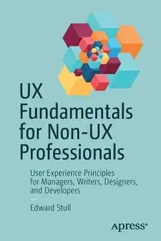 UX Fundamentals for Non-UX Professionals: User Experience Principles for Managers, Writers, Designers, and Developers, Paperback/Edward Stull