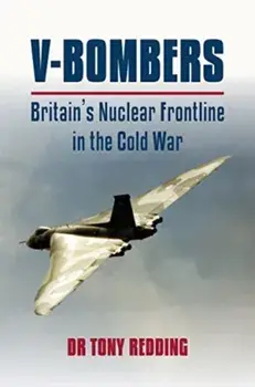 V-Bombers. Britain's Nuclear Frontline in the Cold War, Hardback/Dr. Tony Redding