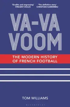 Va-Va-Voom. The Modern History of French Football, Hardback/Tom Williams