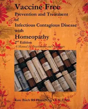Vaccine Free: Prevention and Treatment of Infectious Contagious Disease with Homeopathy, Paperback/Kate Birch