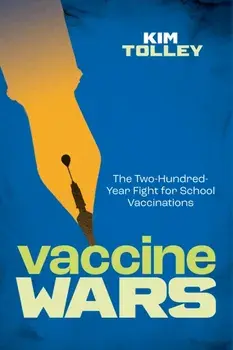 Vaccine Wars. The Two-Hundred-Year Fight for School Vaccinations, Hardback/Kim Tolley