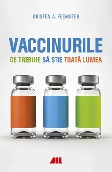 Vaccinuri. Ce trebuie sa stie toata lumea/Kristen A. Feemster