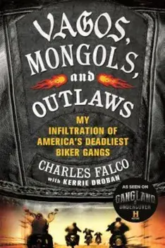 Vagos, Mongols, and Outlaws: My Infiltration of America's Deadliest Biker Gangs, Paperback/Charles Falco