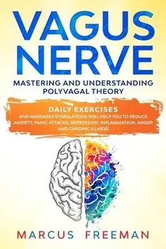 Vagus Nerve: Mastering and Understanding Polyvagal Theory. Daily Exercises and Massages Stimulations Will Help You to Reduce Anxiet, Paperback/Marcus Freeman